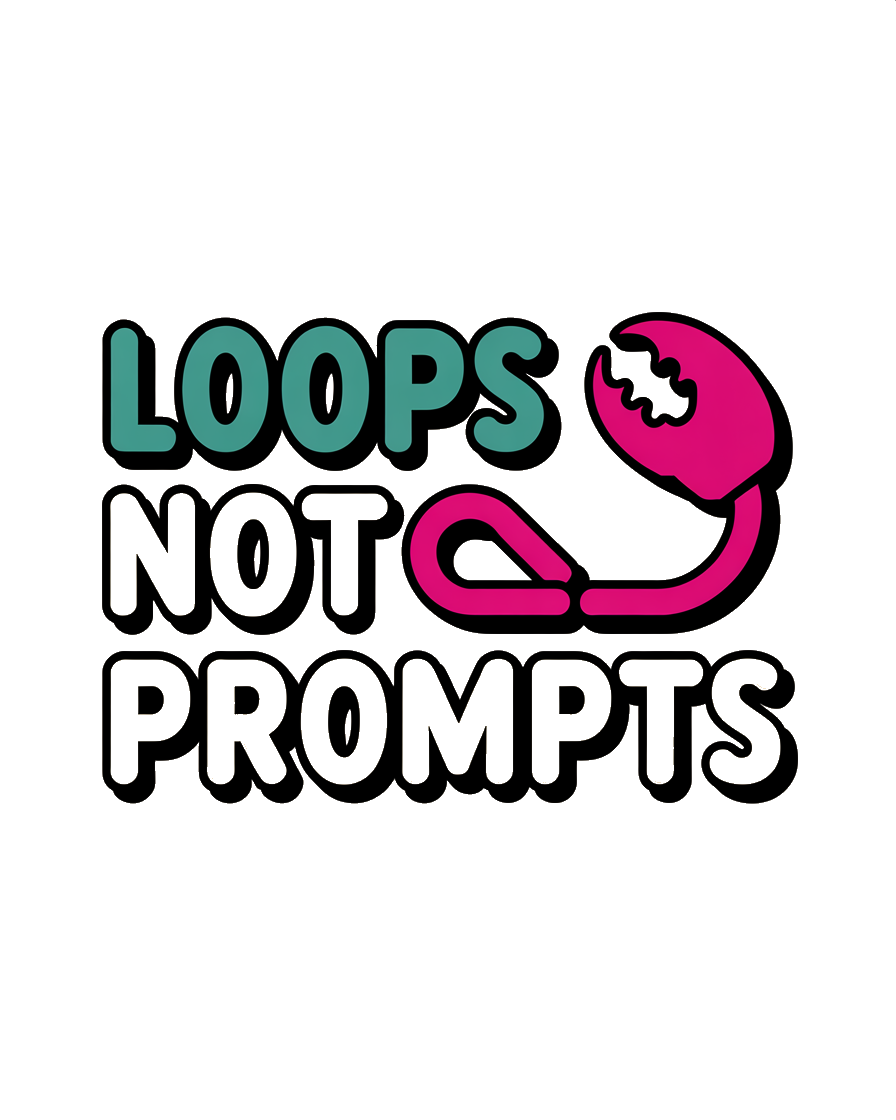 Loops Not Prompts